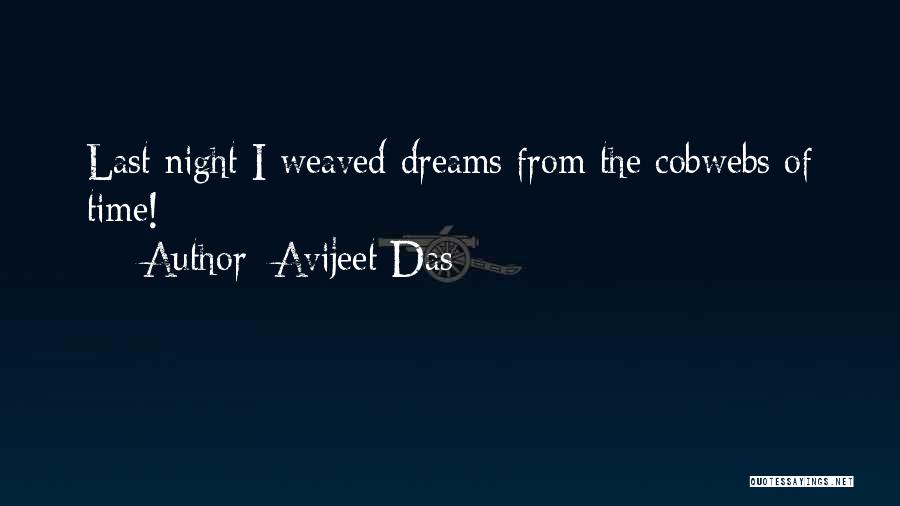 Avijeet Das Quotes: Last Night I Weaved Dreams From The Cobwebs Of Time!