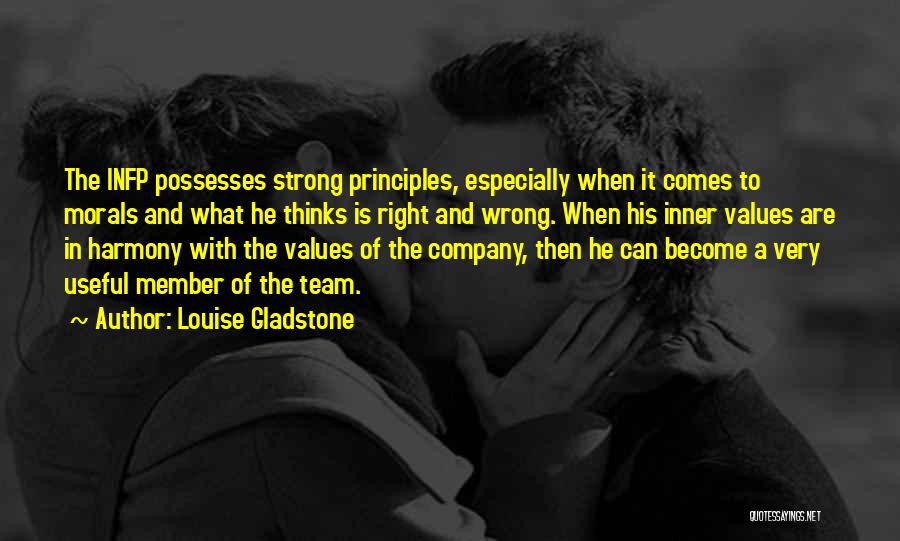 Louise Gladstone Quotes: The Infp Possesses Strong Principles, Especially When It Comes To Morals And What He Thinks Is Right And Wrong. When