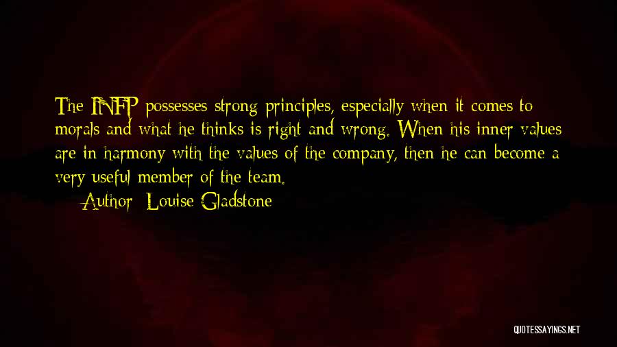 Louise Gladstone Quotes: The Infp Possesses Strong Principles, Especially When It Comes To Morals And What He Thinks Is Right And Wrong. When