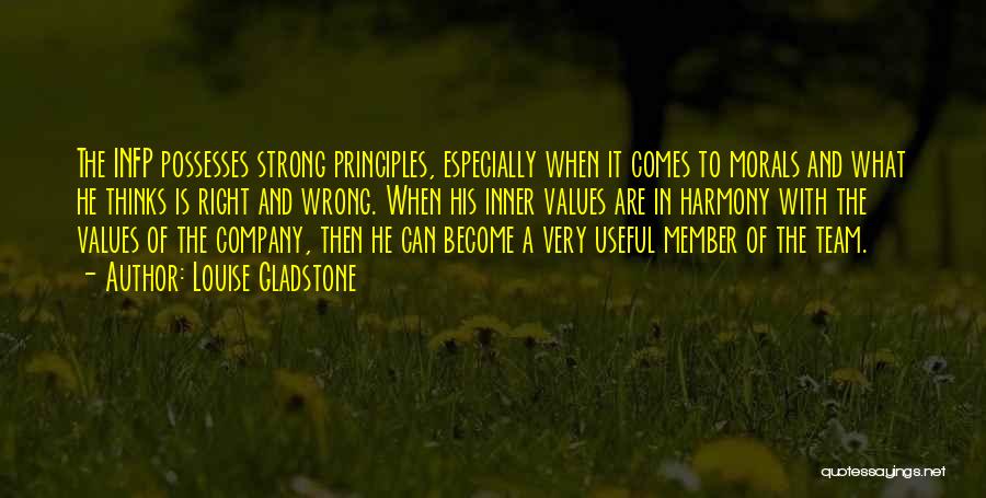 Louise Gladstone Quotes: The Infp Possesses Strong Principles, Especially When It Comes To Morals And What He Thinks Is Right And Wrong. When