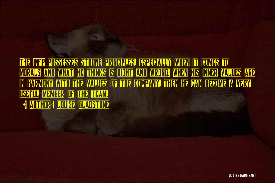 Louise Gladstone Quotes: The Infp Possesses Strong Principles, Especially When It Comes To Morals And What He Thinks Is Right And Wrong. When