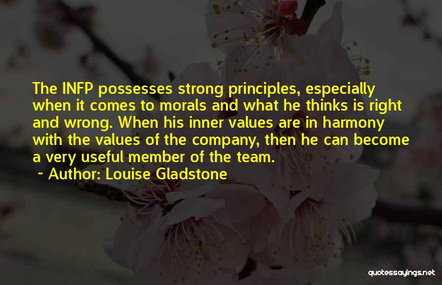 Louise Gladstone Quotes: The Infp Possesses Strong Principles, Especially When It Comes To Morals And What He Thinks Is Right And Wrong. When