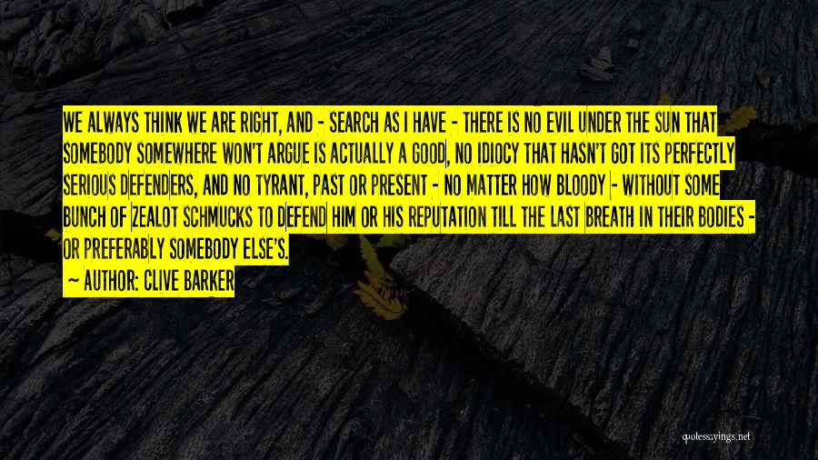 Clive Barker Quotes: We Always Think We Are Right, And - Search As I Have - There Is No Evil Under The Sun