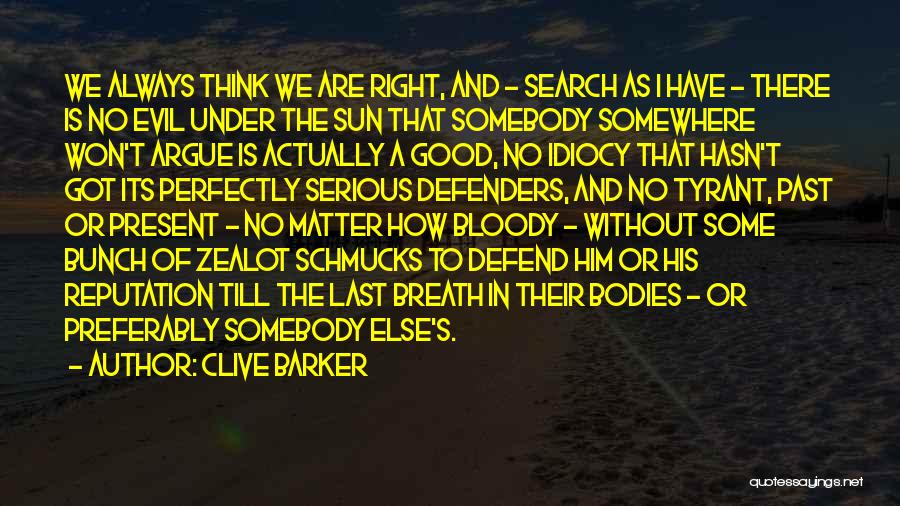 Clive Barker Quotes: We Always Think We Are Right, And - Search As I Have - There Is No Evil Under The Sun