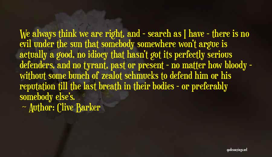 Clive Barker Quotes: We Always Think We Are Right, And - Search As I Have - There Is No Evil Under The Sun