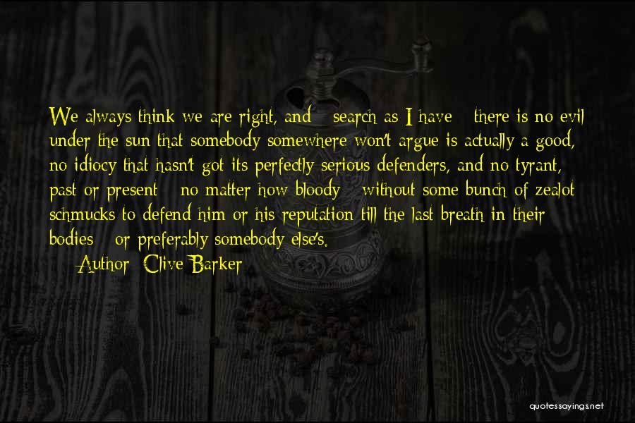 Clive Barker Quotes: We Always Think We Are Right, And - Search As I Have - There Is No Evil Under The Sun