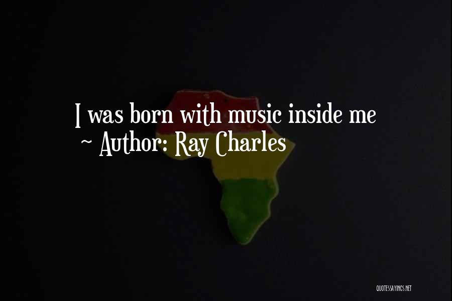 Ray Charles Quotes: I Was Born With Music Inside Me