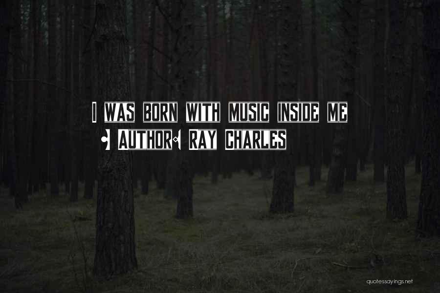 Ray Charles Quotes: I Was Born With Music Inside Me
