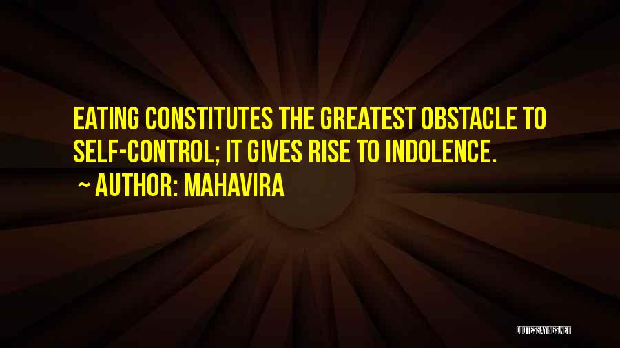 Mahavira Quotes: Eating Constitutes The Greatest Obstacle To Self-control; It Gives Rise To Indolence.