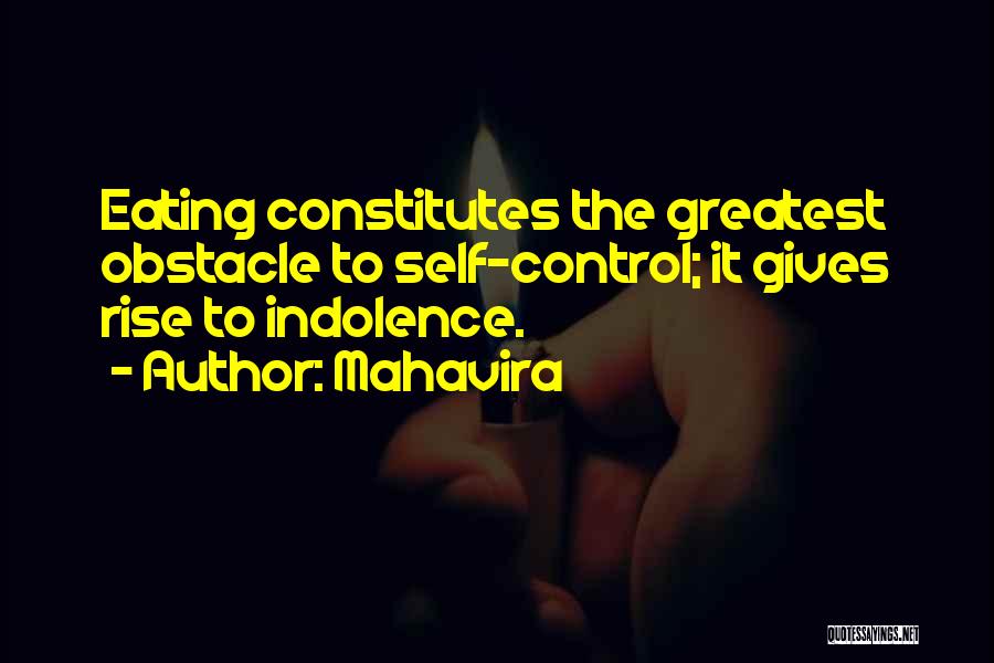 Mahavira Quotes: Eating Constitutes The Greatest Obstacle To Self-control; It Gives Rise To Indolence.