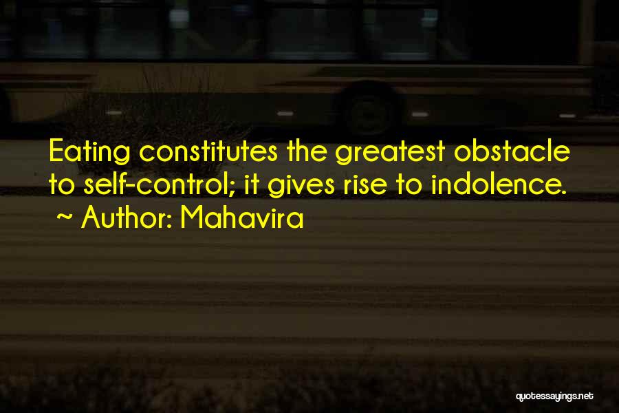 Mahavira Quotes: Eating Constitutes The Greatest Obstacle To Self-control; It Gives Rise To Indolence.