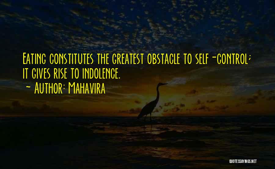 Mahavira Quotes: Eating Constitutes The Greatest Obstacle To Self-control; It Gives Rise To Indolence.