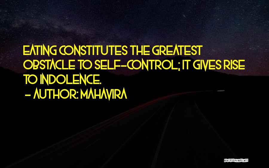Mahavira Quotes: Eating Constitutes The Greatest Obstacle To Self-control; It Gives Rise To Indolence.