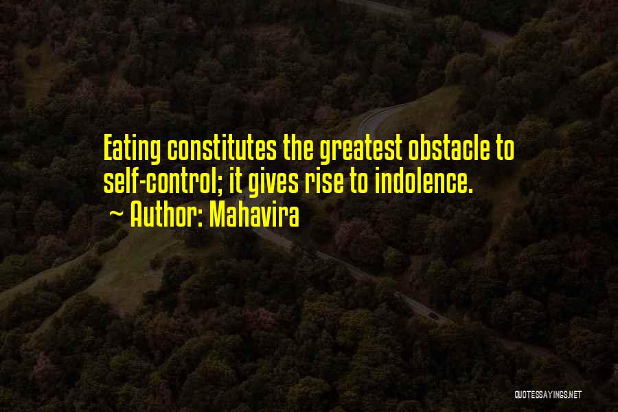 Mahavira Quotes: Eating Constitutes The Greatest Obstacle To Self-control; It Gives Rise To Indolence.