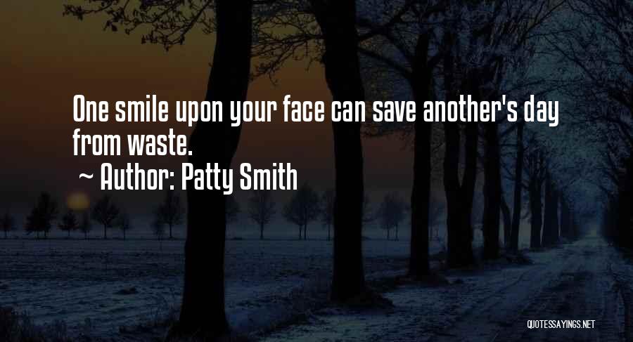 Patty Smith Quotes: One Smile Upon Your Face Can Save Another's Day From Waste.