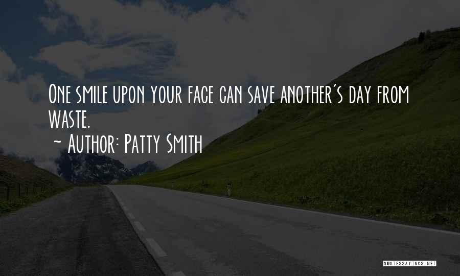 Patty Smith Quotes: One Smile Upon Your Face Can Save Another's Day From Waste.