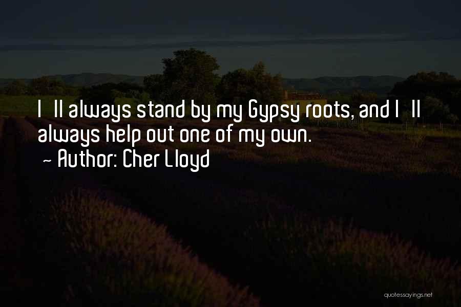 Cher Lloyd Quotes: I'll Always Stand By My Gypsy Roots, And I'll Always Help Out One Of My Own.