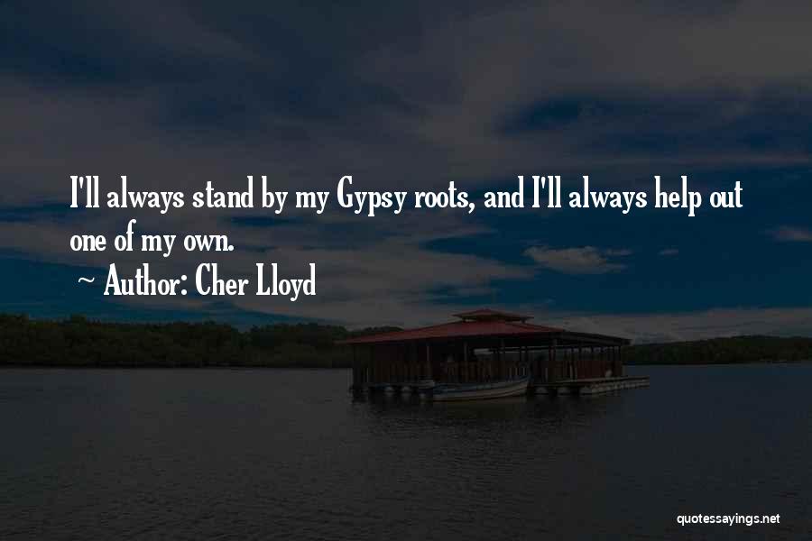 Cher Lloyd Quotes: I'll Always Stand By My Gypsy Roots, And I'll Always Help Out One Of My Own.