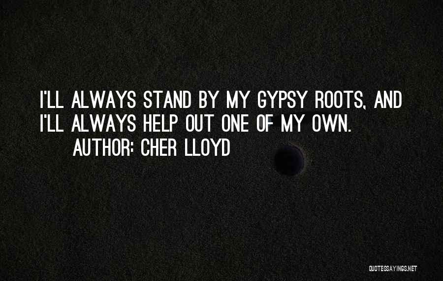 Cher Lloyd Quotes: I'll Always Stand By My Gypsy Roots, And I'll Always Help Out One Of My Own.