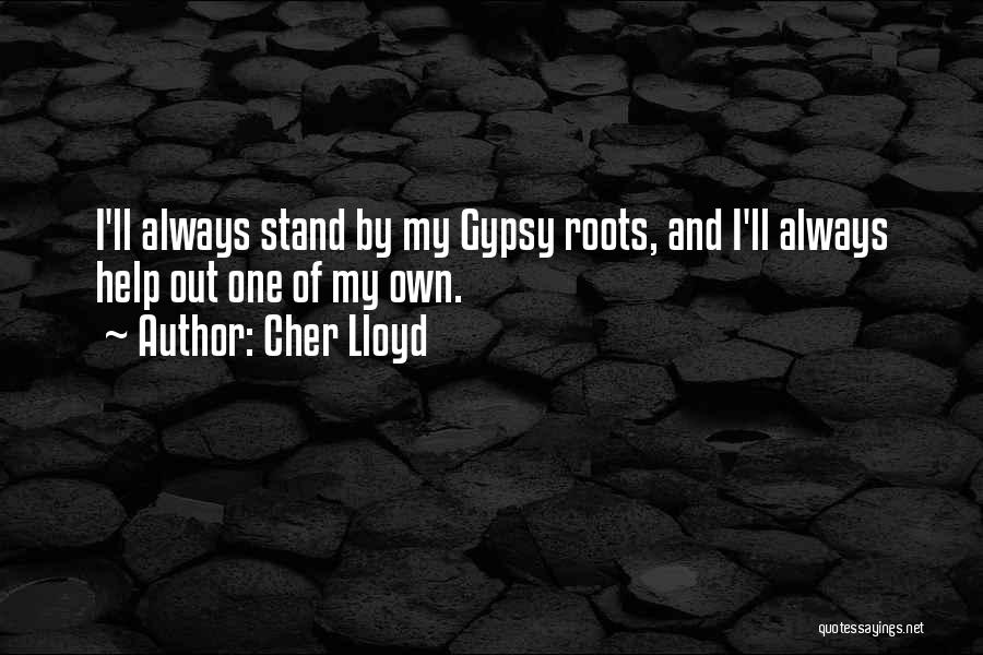 Cher Lloyd Quotes: I'll Always Stand By My Gypsy Roots, And I'll Always Help Out One Of My Own.