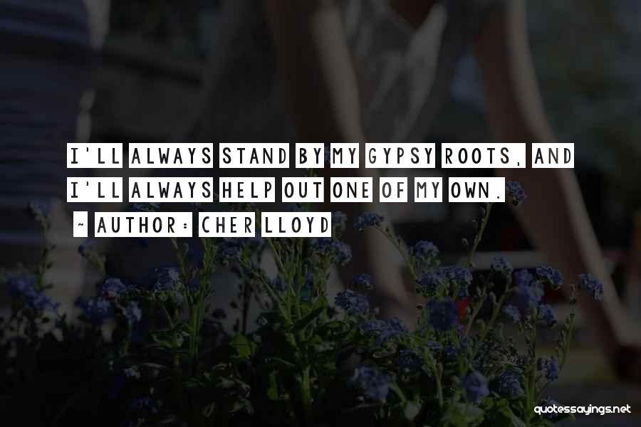 Cher Lloyd Quotes: I'll Always Stand By My Gypsy Roots, And I'll Always Help Out One Of My Own.