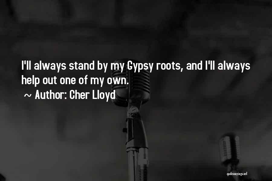 Cher Lloyd Quotes: I'll Always Stand By My Gypsy Roots, And I'll Always Help Out One Of My Own.