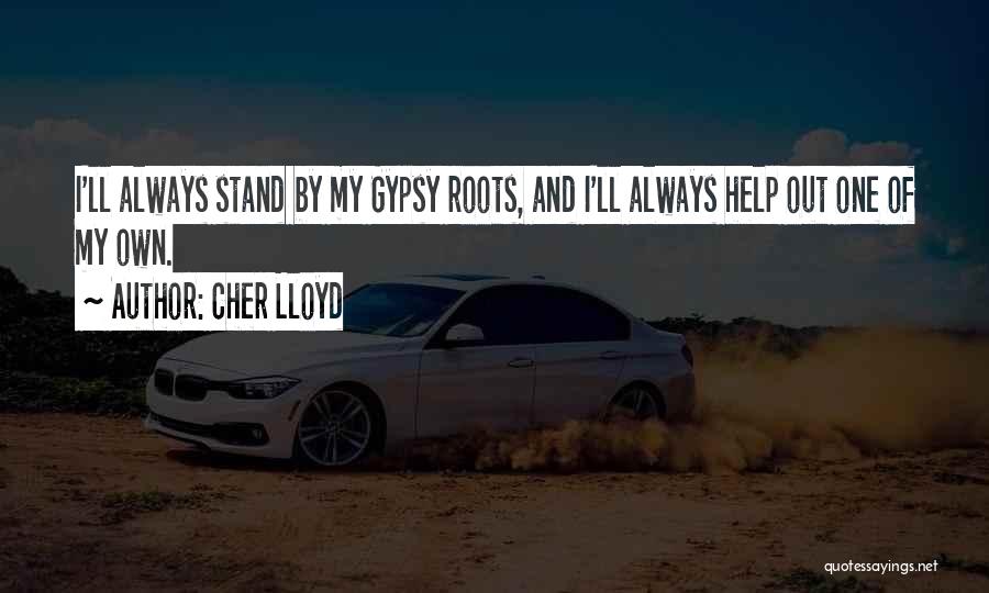 Cher Lloyd Quotes: I'll Always Stand By My Gypsy Roots, And I'll Always Help Out One Of My Own.