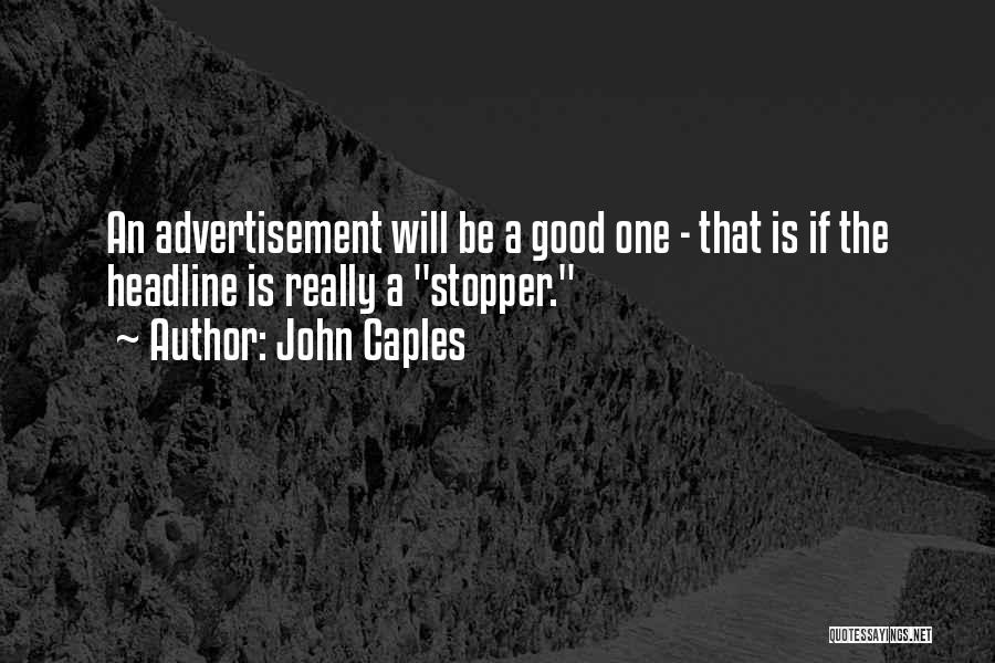 John Caples Quotes: An Advertisement Will Be A Good One - That Is If The Headline Is Really A Stopper.