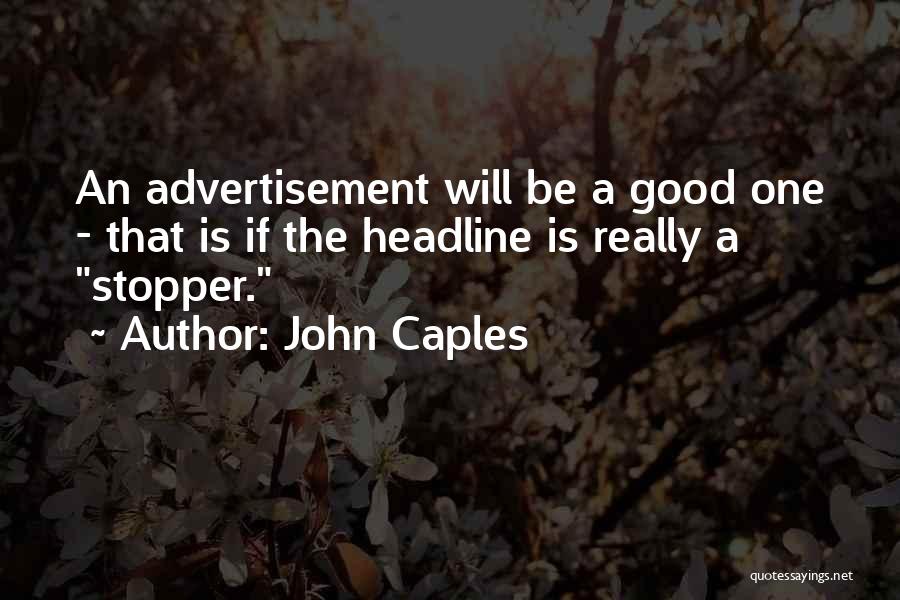John Caples Quotes: An Advertisement Will Be A Good One - That Is If The Headline Is Really A Stopper.