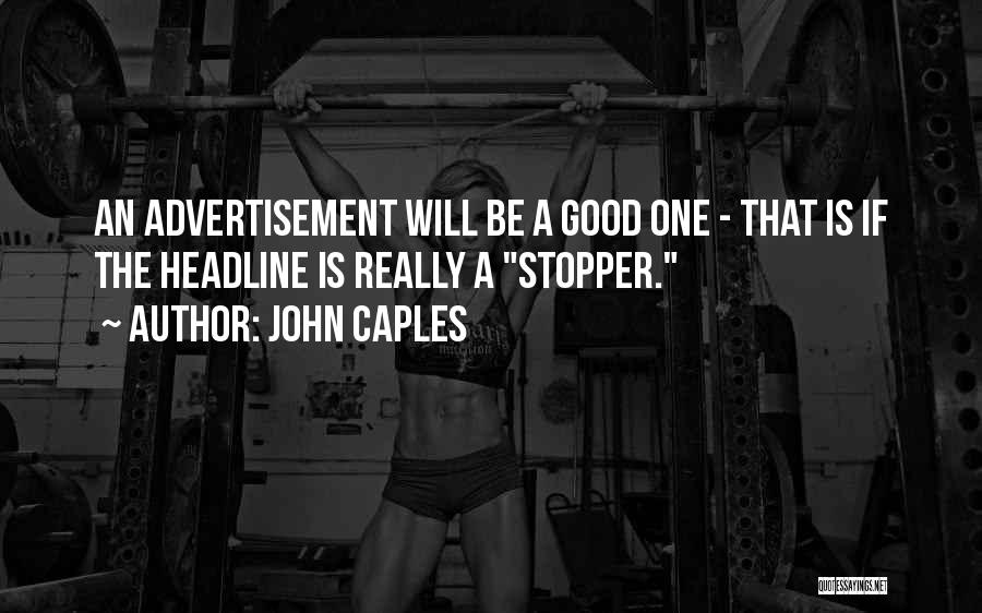 John Caples Quotes: An Advertisement Will Be A Good One - That Is If The Headline Is Really A Stopper.