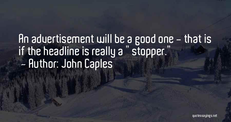 John Caples Quotes: An Advertisement Will Be A Good One - That Is If The Headline Is Really A Stopper.