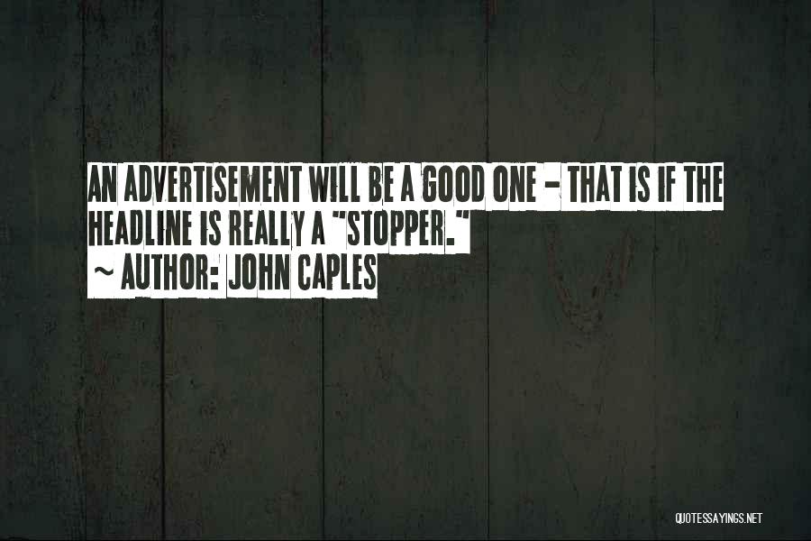 John Caples Quotes: An Advertisement Will Be A Good One - That Is If The Headline Is Really A Stopper.