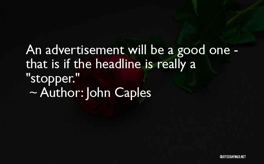John Caples Quotes: An Advertisement Will Be A Good One - That Is If The Headline Is Really A Stopper.