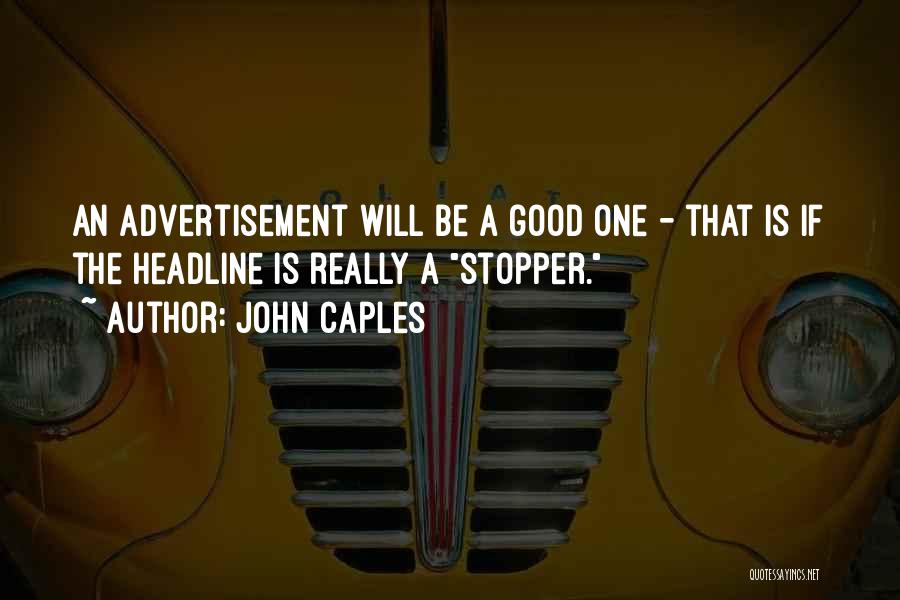 John Caples Quotes: An Advertisement Will Be A Good One - That Is If The Headline Is Really A Stopper.
