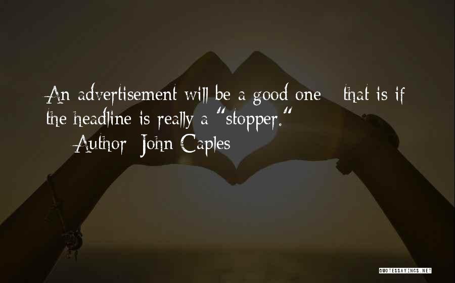 John Caples Quotes: An Advertisement Will Be A Good One - That Is If The Headline Is Really A Stopper.
