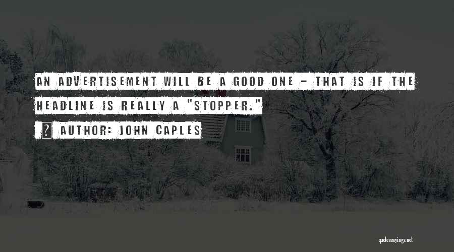 John Caples Quotes: An Advertisement Will Be A Good One - That Is If The Headline Is Really A Stopper.