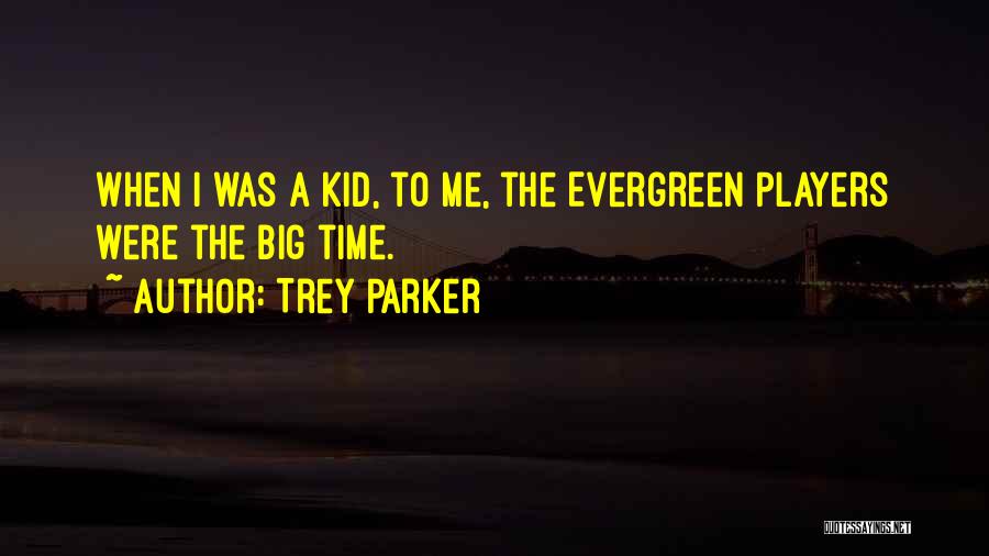 Trey Parker Quotes: When I Was A Kid, To Me, The Evergreen Players Were The Big Time.