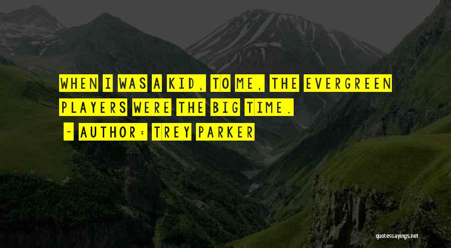 Trey Parker Quotes: When I Was A Kid, To Me, The Evergreen Players Were The Big Time.