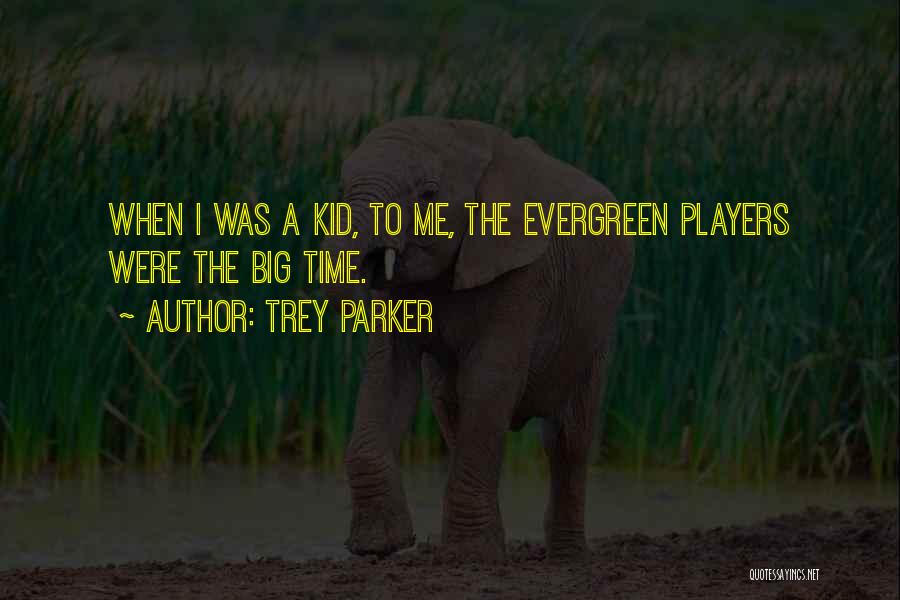 Trey Parker Quotes: When I Was A Kid, To Me, The Evergreen Players Were The Big Time.