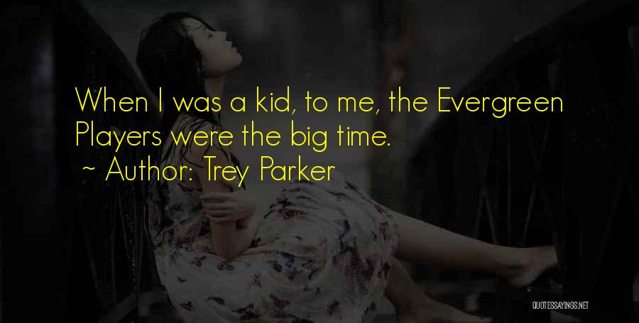 Trey Parker Quotes: When I Was A Kid, To Me, The Evergreen Players Were The Big Time.