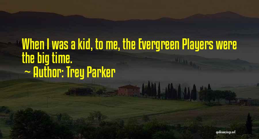 Trey Parker Quotes: When I Was A Kid, To Me, The Evergreen Players Were The Big Time.