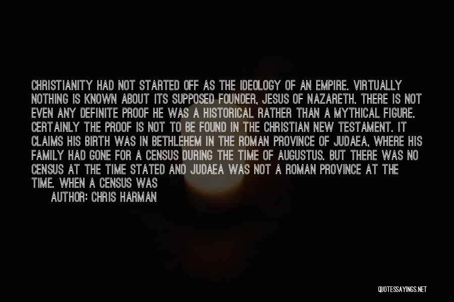 Chris Harman Quotes: Christianity Had Not Started Off As The Ideology Of An Empire. Virtually Nothing Is Known About Its Supposed Founder, Jesus