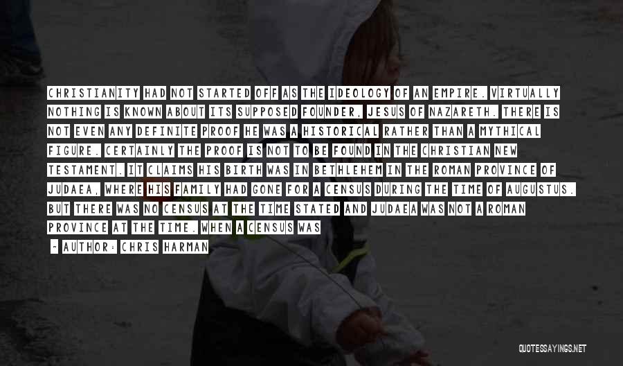 Chris Harman Quotes: Christianity Had Not Started Off As The Ideology Of An Empire. Virtually Nothing Is Known About Its Supposed Founder, Jesus