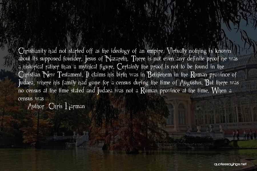 Chris Harman Quotes: Christianity Had Not Started Off As The Ideology Of An Empire. Virtually Nothing Is Known About Its Supposed Founder, Jesus