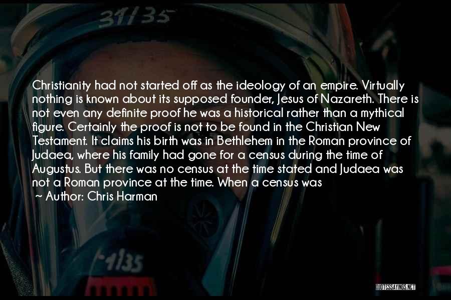 Chris Harman Quotes: Christianity Had Not Started Off As The Ideology Of An Empire. Virtually Nothing Is Known About Its Supposed Founder, Jesus