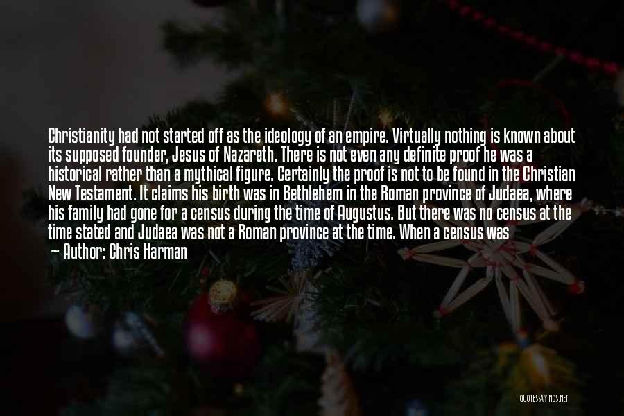 Chris Harman Quotes: Christianity Had Not Started Off As The Ideology Of An Empire. Virtually Nothing Is Known About Its Supposed Founder, Jesus