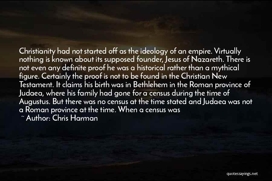 Chris Harman Quotes: Christianity Had Not Started Off As The Ideology Of An Empire. Virtually Nothing Is Known About Its Supposed Founder, Jesus