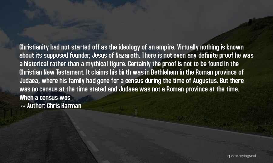 Chris Harman Quotes: Christianity Had Not Started Off As The Ideology Of An Empire. Virtually Nothing Is Known About Its Supposed Founder, Jesus