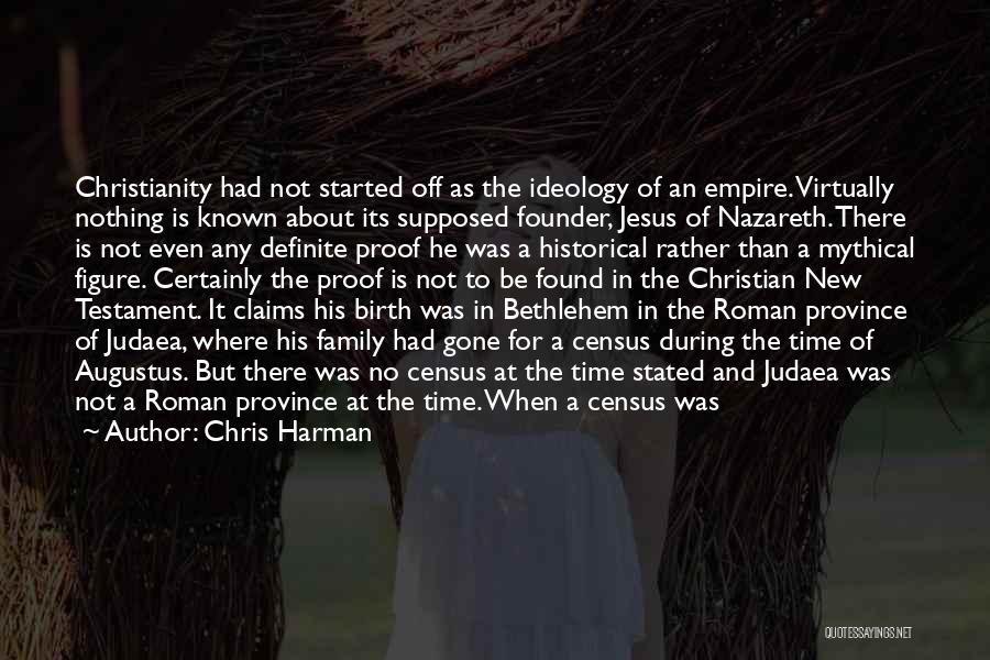 Chris Harman Quotes: Christianity Had Not Started Off As The Ideology Of An Empire. Virtually Nothing Is Known About Its Supposed Founder, Jesus