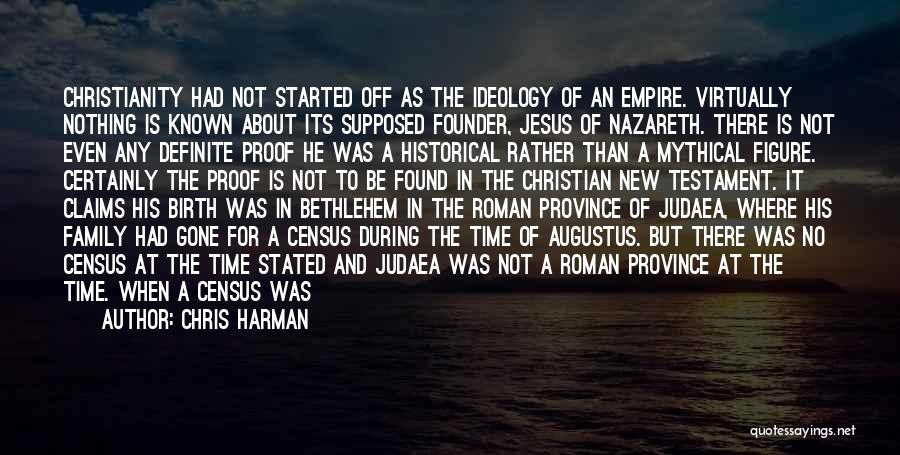 Chris Harman Quotes: Christianity Had Not Started Off As The Ideology Of An Empire. Virtually Nothing Is Known About Its Supposed Founder, Jesus